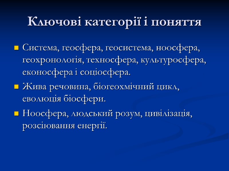 Ключові категорії і поняття Система, геосфера, геосистема, ноосфера, геохронологія, техносфера, культуросфера, еконосфера і соціосфера.